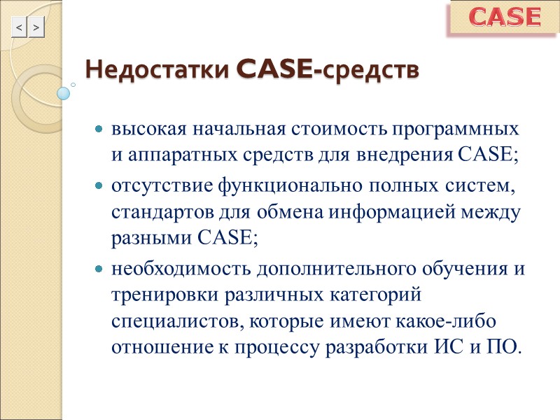 CASE Недостатки CASE-средств высокая начальная стоимость программных и аппаратных средств для внедрения CASE; отсутствие